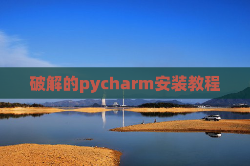 破解的pycharm安装教程 破解的pycharm安装教程